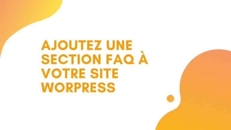 Comment ajouter une section FAQ à votre site WordPress ?